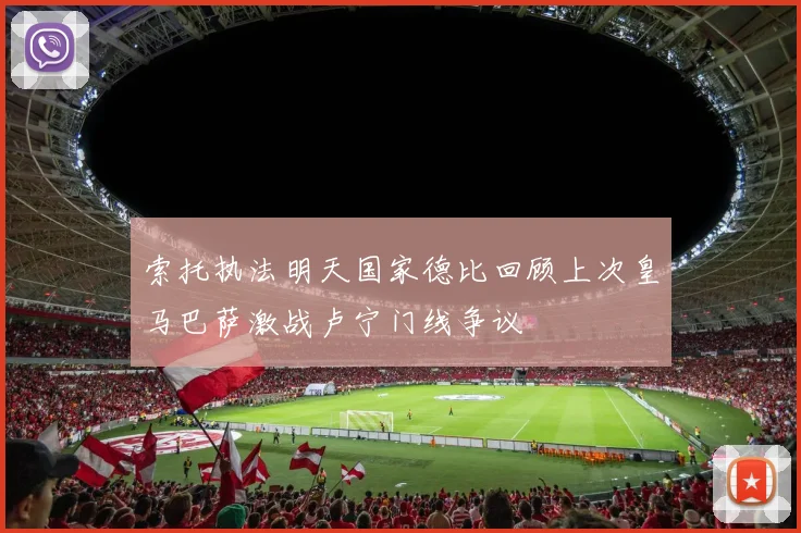 索托执法明天国家德比回顾上次皇马巴萨激战卢宁门线争议